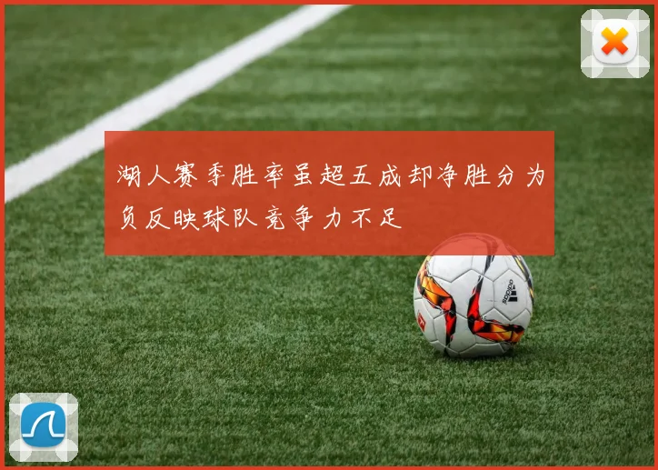 湖人赛季胜率虽超五成却净胜分为负反映球队竞争力不足